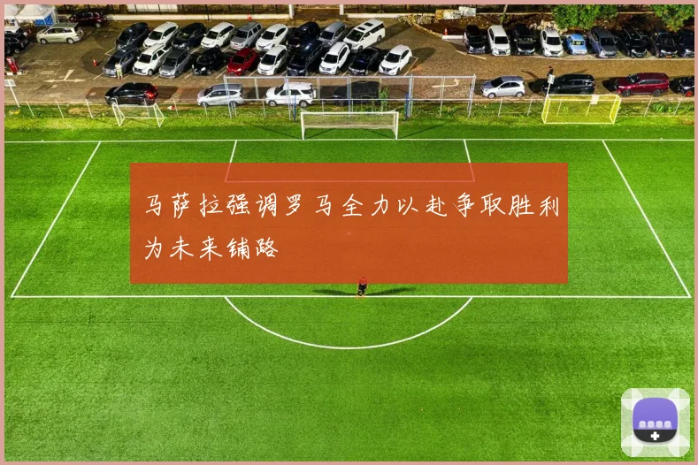 马萨拉强调罗马全力以赴争取胜利为未来铺路