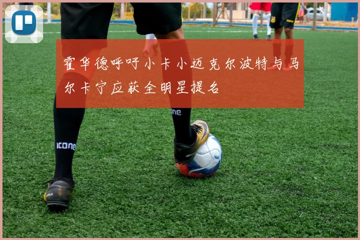 霍华德呼吁小卡小迈克尔波特与马尔卡宁应获全明星提名